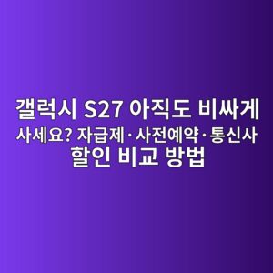 갤럭시 S27 아직도 비싸게 사세요? 자급제·사전예약·통신사 할인 비교 방법 4 eab0a4eb9fadec8b9c s27 ec9584eca781eb8f84 ebb984ec8bb8eab28c ec82acec84b8ec9a94 ec9e90eab889eca09cc2b7ec82aceca084ec9888ec95bdc2b7 1790654741