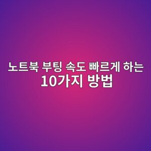 노트북 부팅 속도 빠르게 하는 10가지 방법|Windows 시작 느릴 때 해결 5 eb85b8ed8ab8ebb681 ebb680ed8c85 ec868deb8f84 ebb9a0eba5b4eab28c ed9598eb8a94 10eab080eca780 ebb0a9ebb295 1788997701