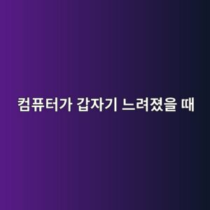 컴퓨터가 갑자기 느려졌을 때 확인해야 할 핵심 요소 1 ecbbb4ed93a8ed84b0eab080 eab091ec9e90eab8b0 eb8a90eba0a4eca18cec9d84 eb958c 1788836029